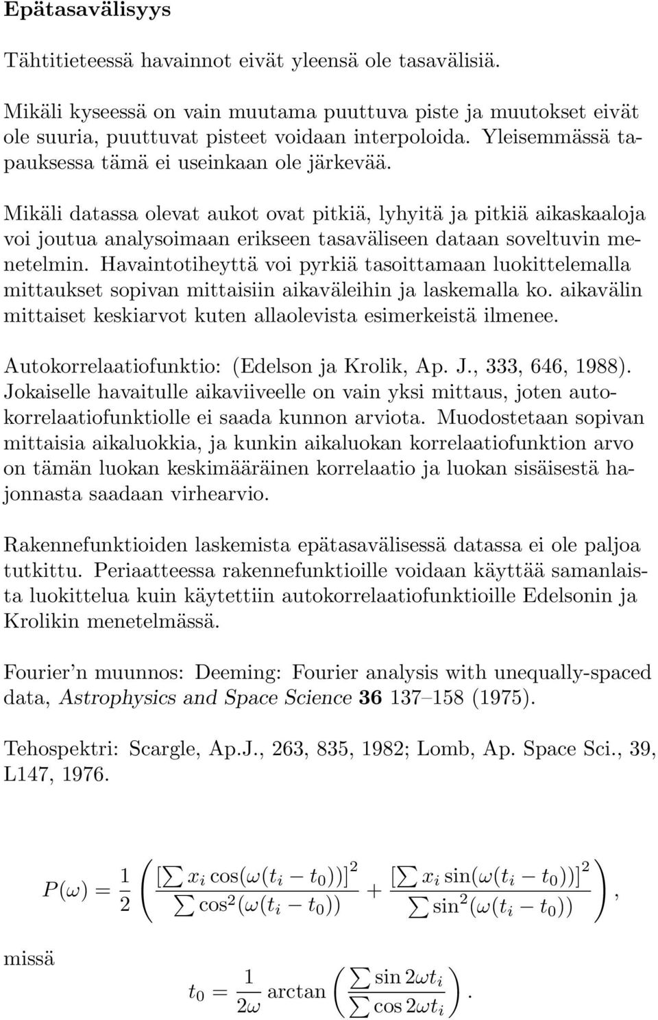 Mikäli datassa olevat aukot ovat pitkiä, lyhyitä ja pitkiä aikaskaaloja voi joutua analysoimaan erikseen tasaväliseen dataan soveltuvin menetelmin.