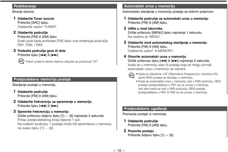 Predpodešena memorija postaje Stavljanje postaje u memoriju. 1 Odaberite područje Pritisnite [FM] ili [AM] tipku. 2 Odaberite frekvenciju za spremanje u memoriju Pritisnite tipku [4] ili [ ].