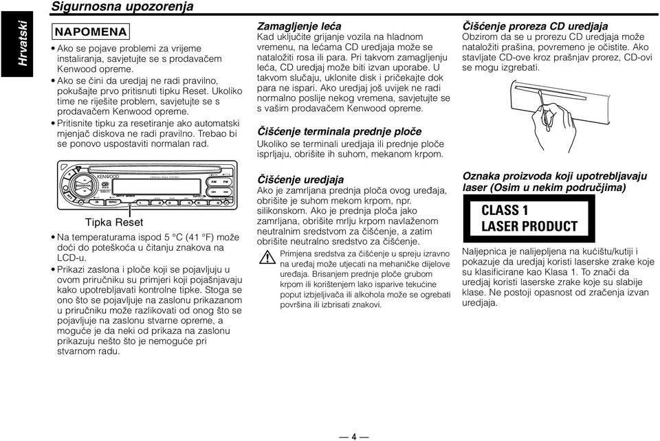 Ako se čini da uredjaj ne radi pravilno, pokušajte prvo pritisnuti tipku Reset. Ukoliko time ne riješite problem, savjetujte se s prodavačem Kenwood opreme.