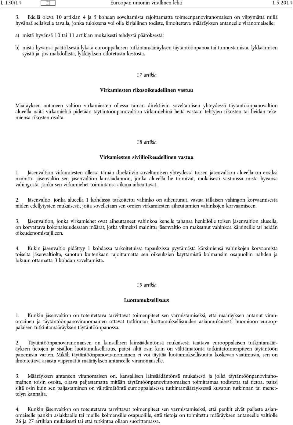 määräyksen antaneelle viranomaiselle: a) mistä hyvänsä 10 tai 11 artiklan mukaisesti tehdystä päätöksestä; b) mistä hyvänsä päätöksestä lykätä eurooppalaisen tutkintamääräyksen täytäntöönpanoa tai