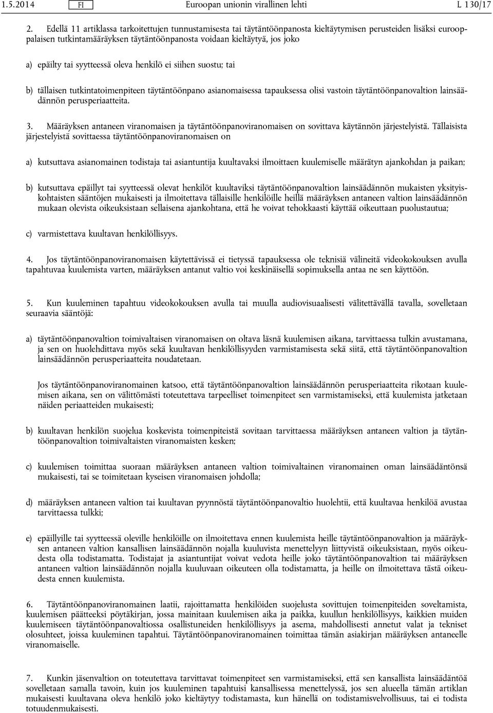 epäilty tai syytteessä oleva henkilö ei siihen suostu; tai b) tällaisen tutkintatoimenpiteen täytäntöönpano asianomaisessa tapauksessa olisi vastoin täytäntöönpanovaltion lainsäädännön