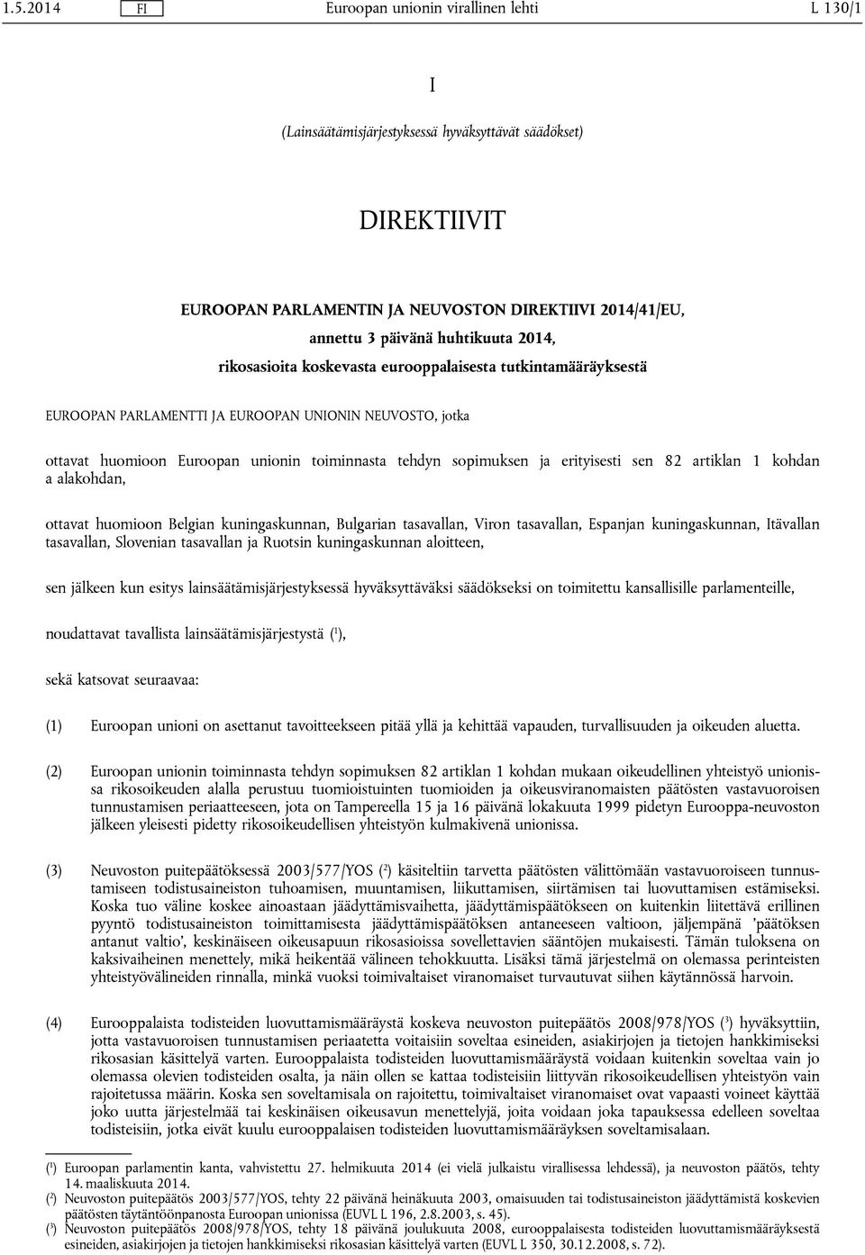 a alakohdan, ottavat huomioon Belgian kuningaskunnan, Bulgarian tasavallan, Viron tasavallan, Espanjan kuningaskunnan, Itävallan tasavallan, Slovenian tasavallan ja Ruotsin kuningaskunnan aloitteen,