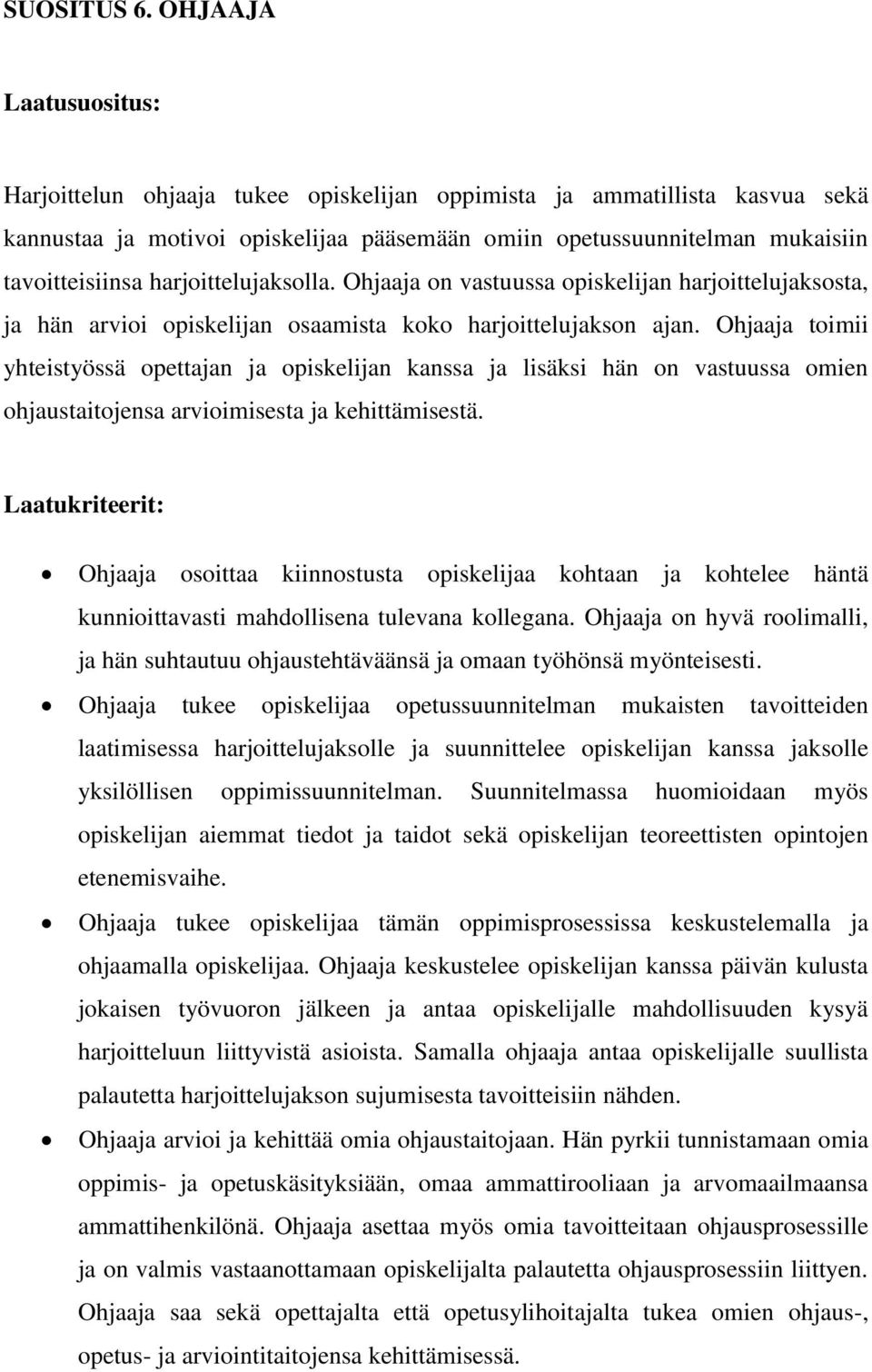 harjoittelujaksolla. Ohjaaja on vastuussa opiskelijan harjoittelujaksosta, ja hän arvioi opiskelijan osaamista koko harjoittelujakson ajan.