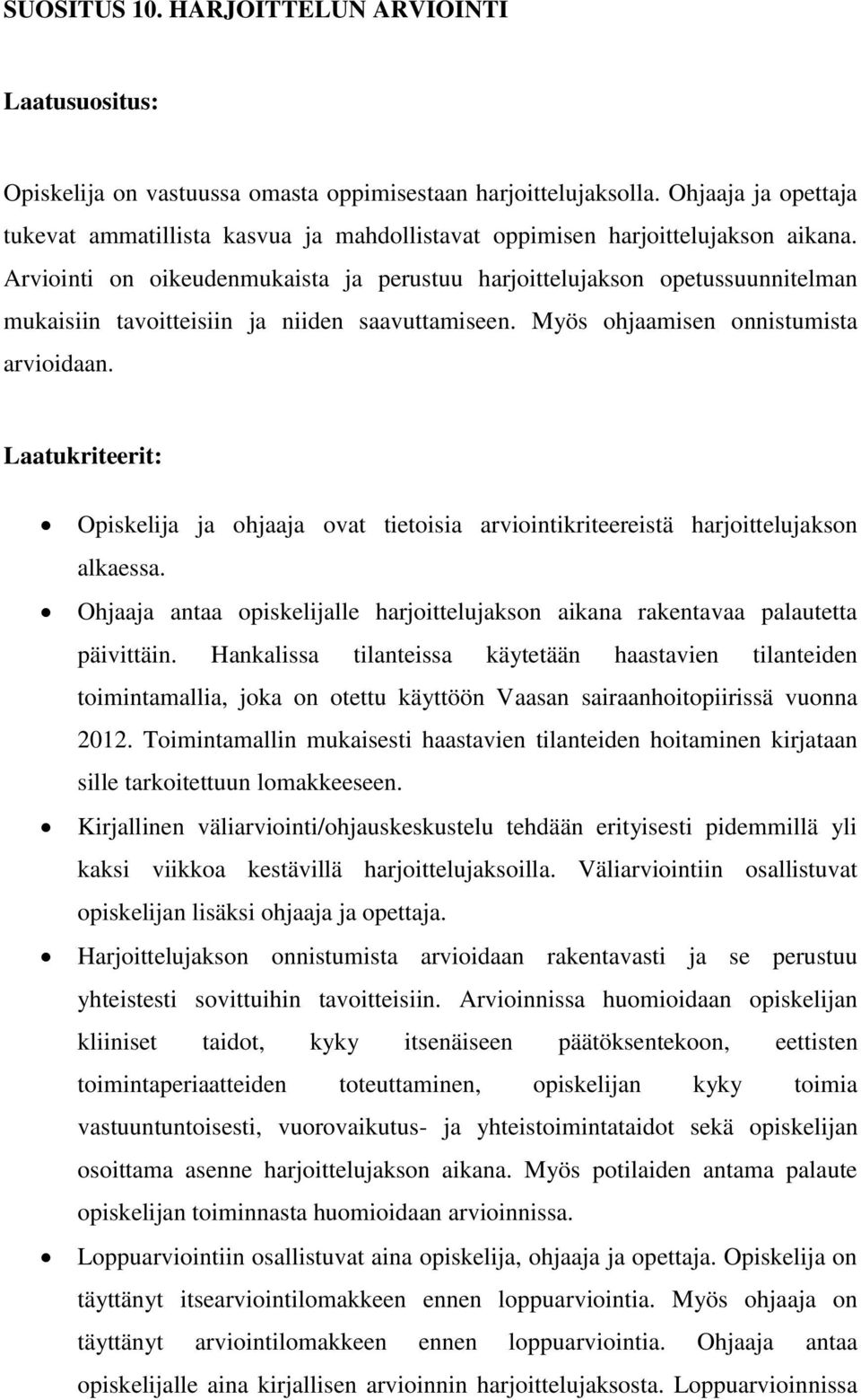 Arviointi on oikeudenmukaista ja perustuu harjoittelujakson opetussuunnitelman mukaisiin tavoitteisiin ja niiden saavuttamiseen. Myös ohjaamisen onnistumista arvioidaan.