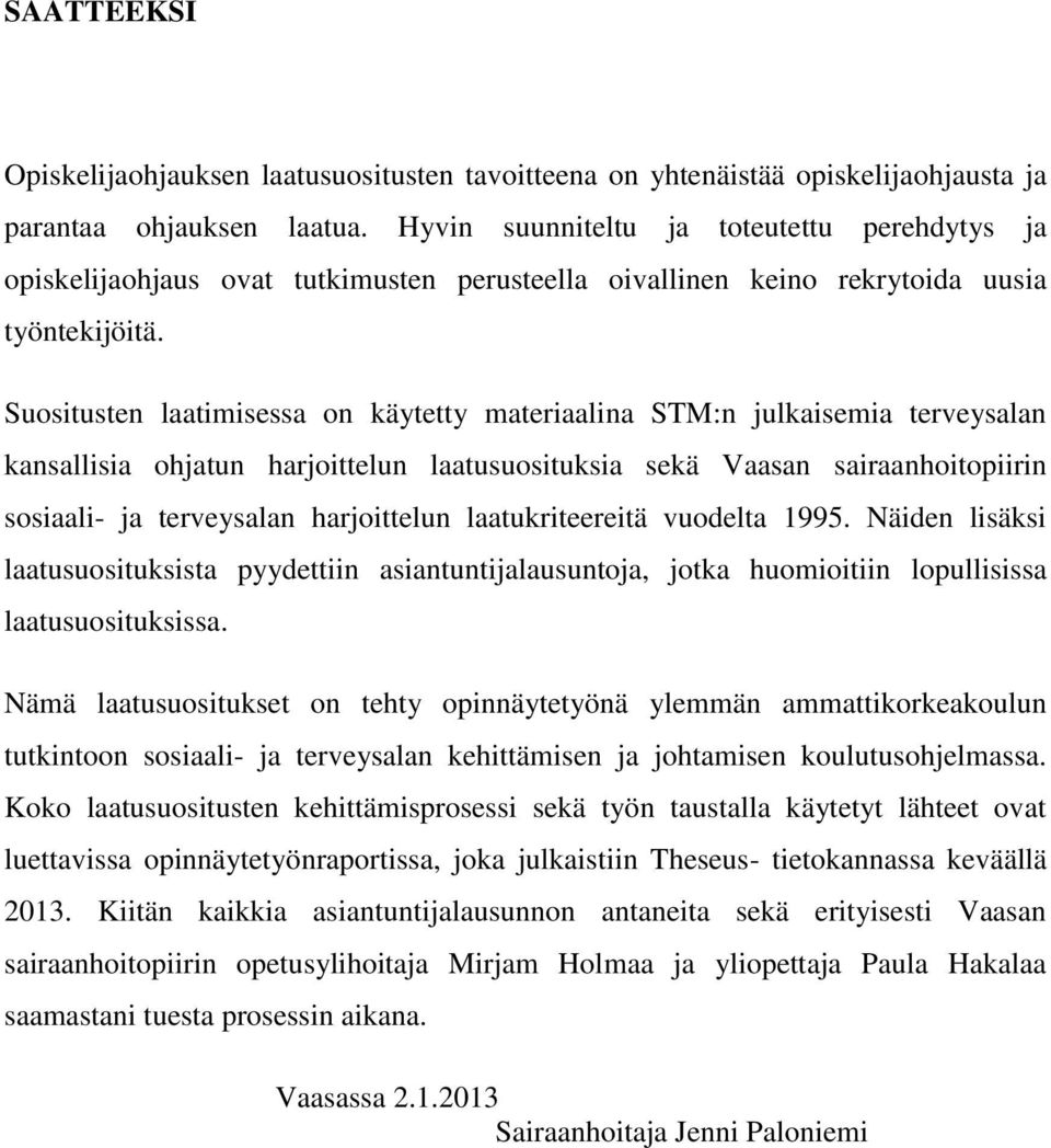 Suositusten laatimisessa on käytetty materiaalina STM:n julkaisemia terveysalan kansallisia ohjatun harjoittelun laatusuosituksia sekä Vaasan sairaanhoitopiirin sosiaali- ja terveysalan harjoittelun