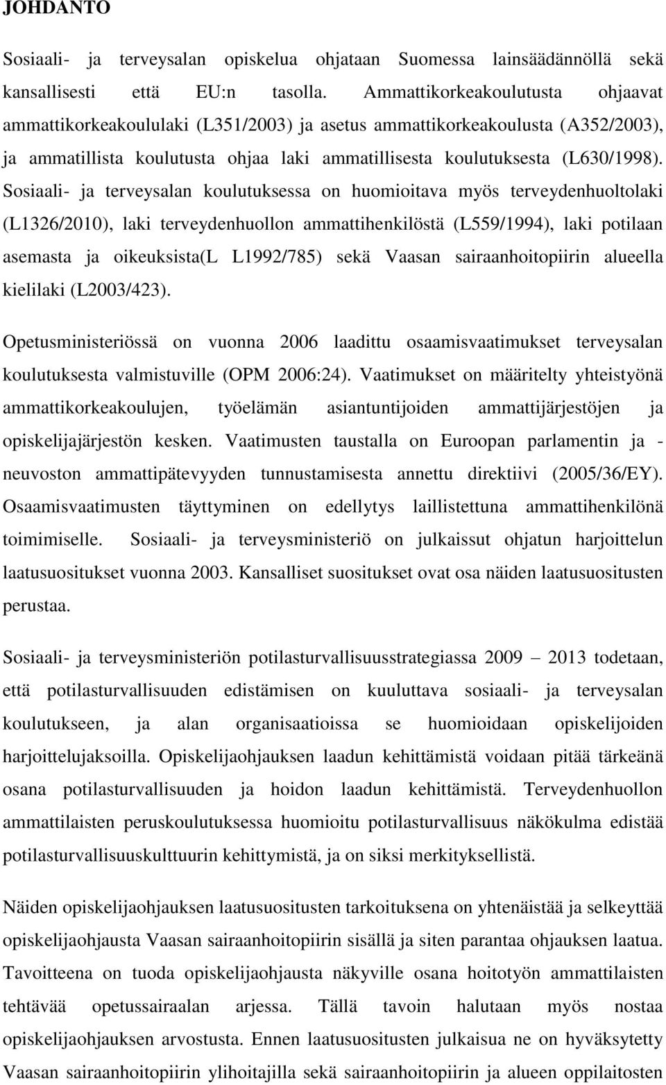 Sosiaali- ja terveysalan koulutuksessa on huomioitava myös terveydenhuoltolaki (L1326/2010), laki terveydenhuollon ammattihenkilöstä (L559/1994), laki potilaan asemasta ja oikeuksista(l L1992/785)