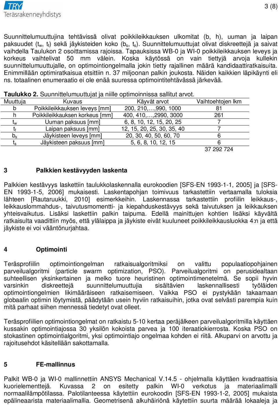 Koska käytössä on vain tiettyjä arvoja kullekin suunnittelumuuttujalle, on optimointiongelmalla jokin tietty rajallinen määrä kandidaattiratkaisuita. Enimmillään optimiratkaisua etsittiin n.