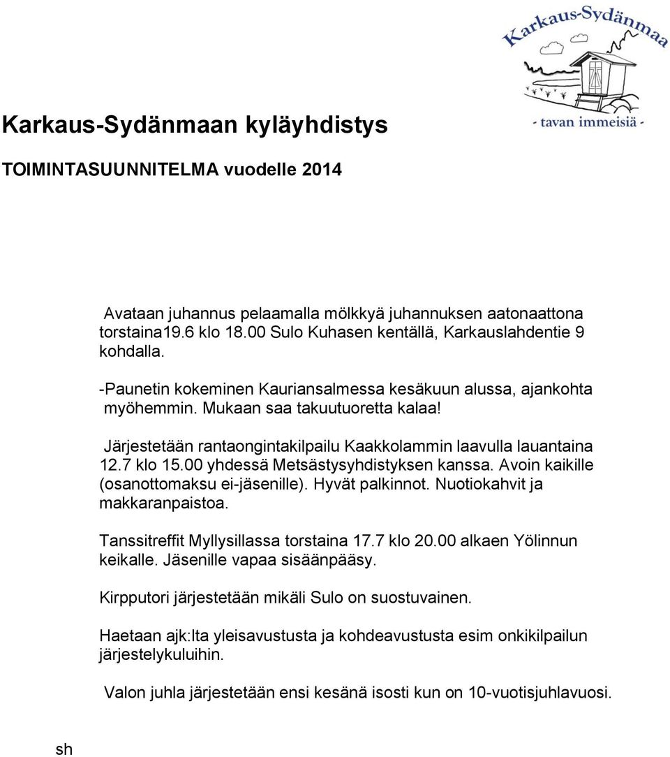 Järjestetään rantaongintakilpailu Kaakkolammin laavulla lauantaina 12.7 klo 15.00 yhdessä Metsästysyhdistyksen kanssa. Avoin kaikille (osanottomaksu ei-jäsenille). Hyvät palkinnot.