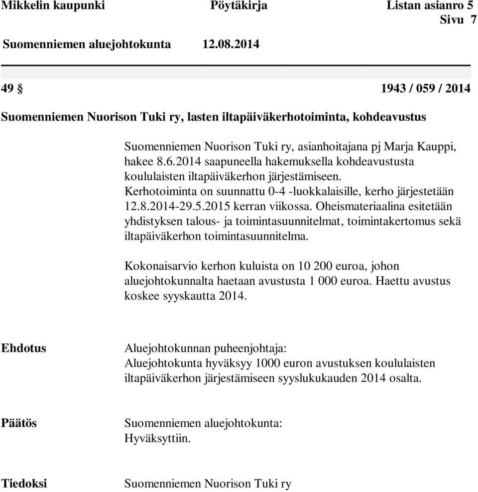 2014 saapuneella hakemuksella kohdeavustusta koululaisten iltapäiväkerhon järjestämiseen. Kerhotoiminta on suunnattu 0-4 -luokkalaisille, kerho järjestetään 12.8.2014-29.5.2015 kerran viikossa.