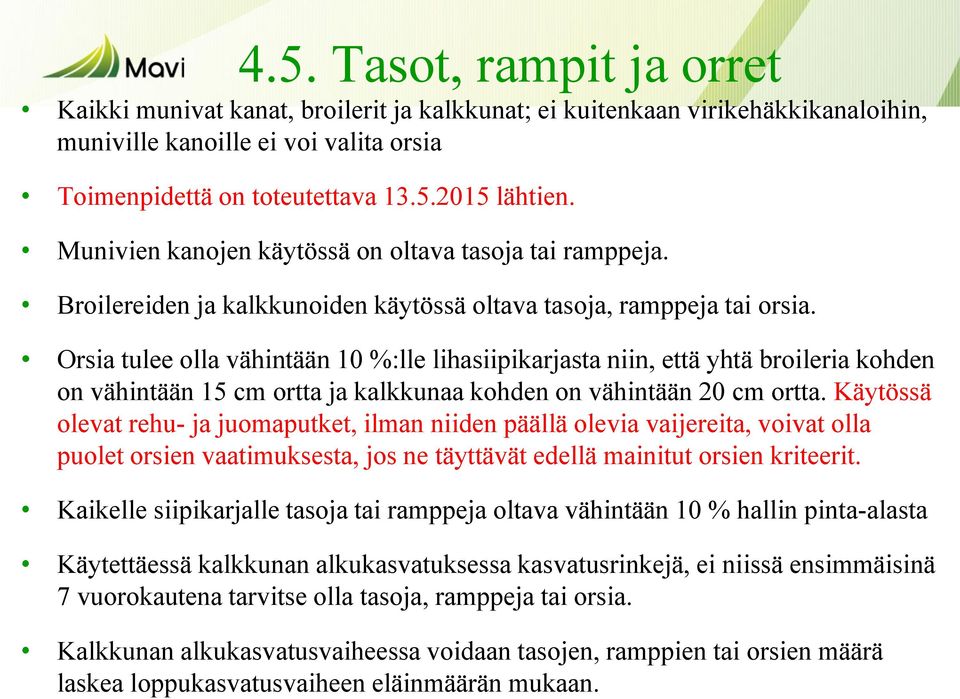 Orsia tulee olla vähintään 10 %:lle lihasiipikarjasta niin, että yhtä broileria kohden on vähintään 15 cm ortta ja kalkkunaa kohden on vähintään 20 cm ortta.