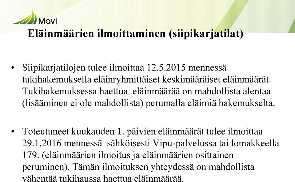 Tukihakemuksessa haettua eläinmäärää on mahdollista alentaa (lisääminen ei ole mahdollista) perumalla eläimiä hakemukselta.