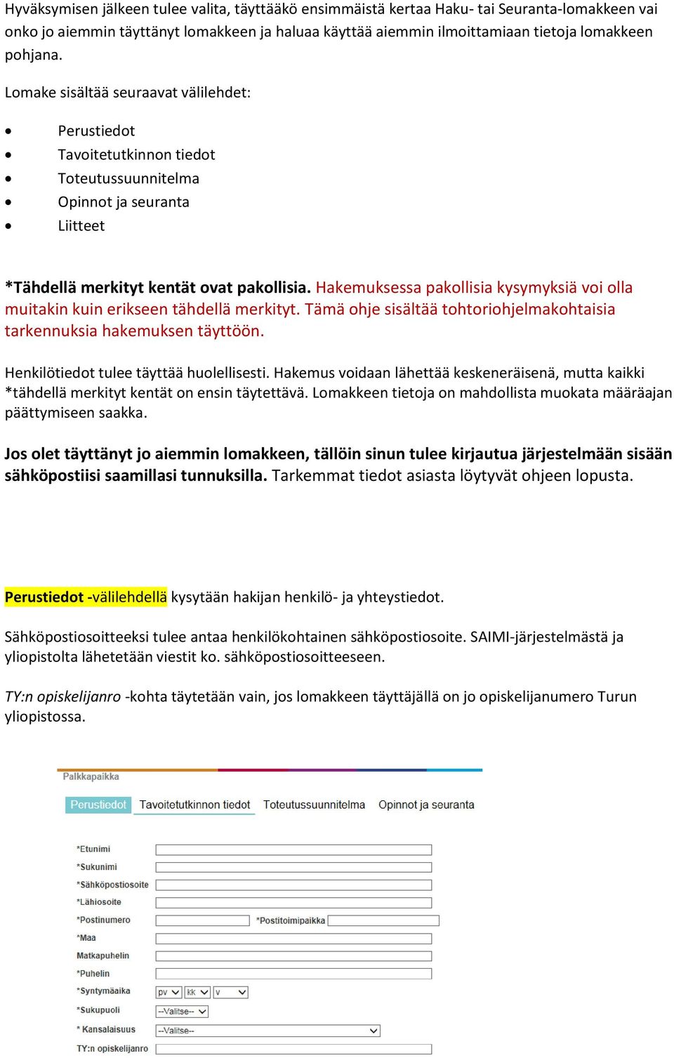 Hakemuksessa pakollisia kysymyksiä voi olla muitakin kuin erikseen tähdellä merkityt. Tämä ohje sisältää tohtoriohjelmakohtaisia tarkennuksia hakemuksen täyttöön.