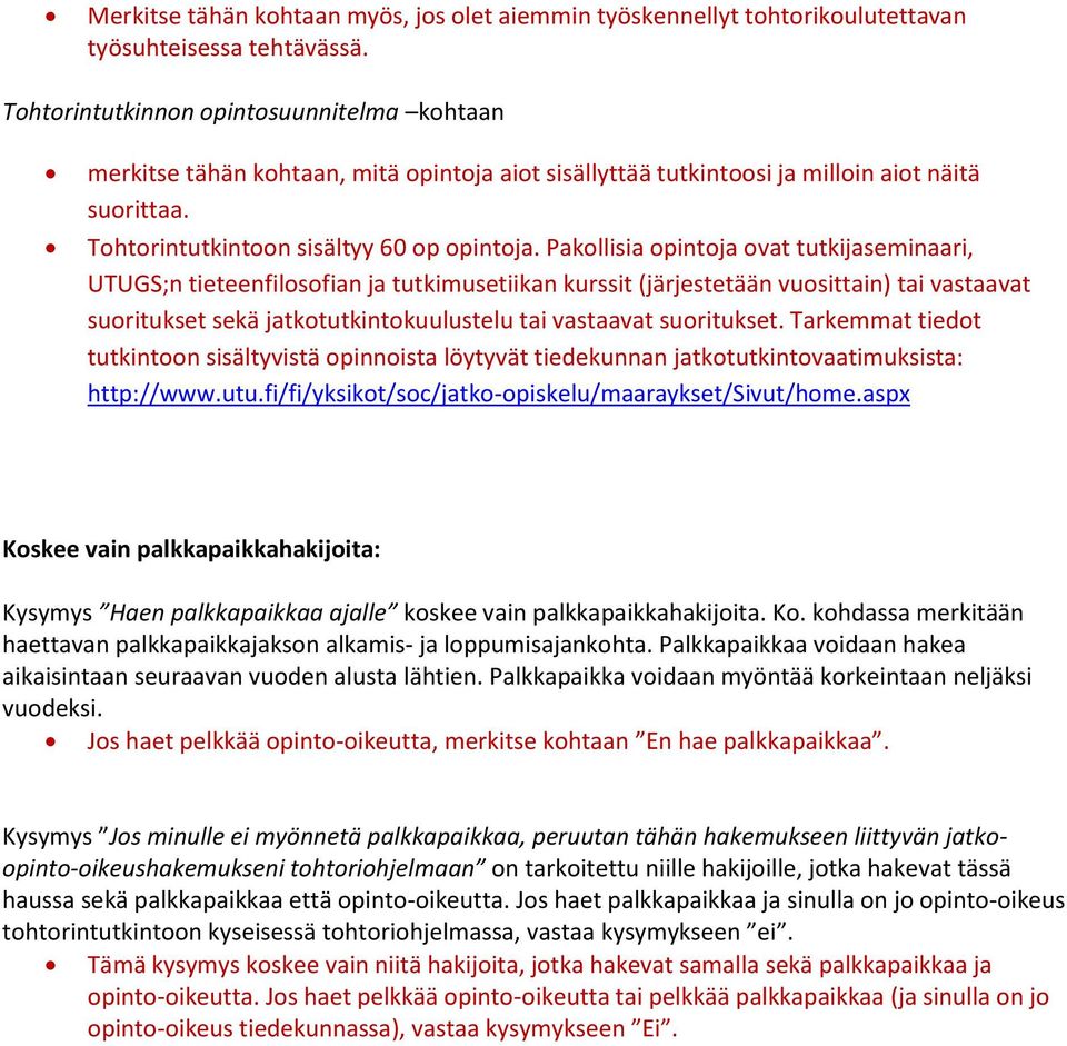 Pakollisia opintoja ovat tutkijaseminaari, UTUGS;n tieteenfilosofian ja tutkimusetiikan kurssit (järjestetään vuosittain) tai vastaavat suoritukset sekä jatkotutkintokuulustelu tai vastaavat