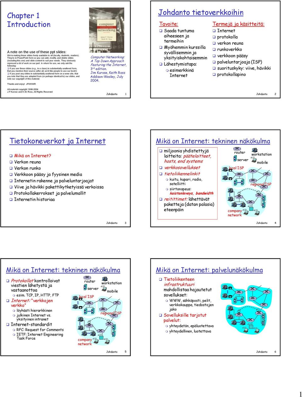 In return for use, we only ask the following: If you use these slides (e.g., in a class) in substantially unaltered form, that you mention their source (after all, we d like people to use our book!