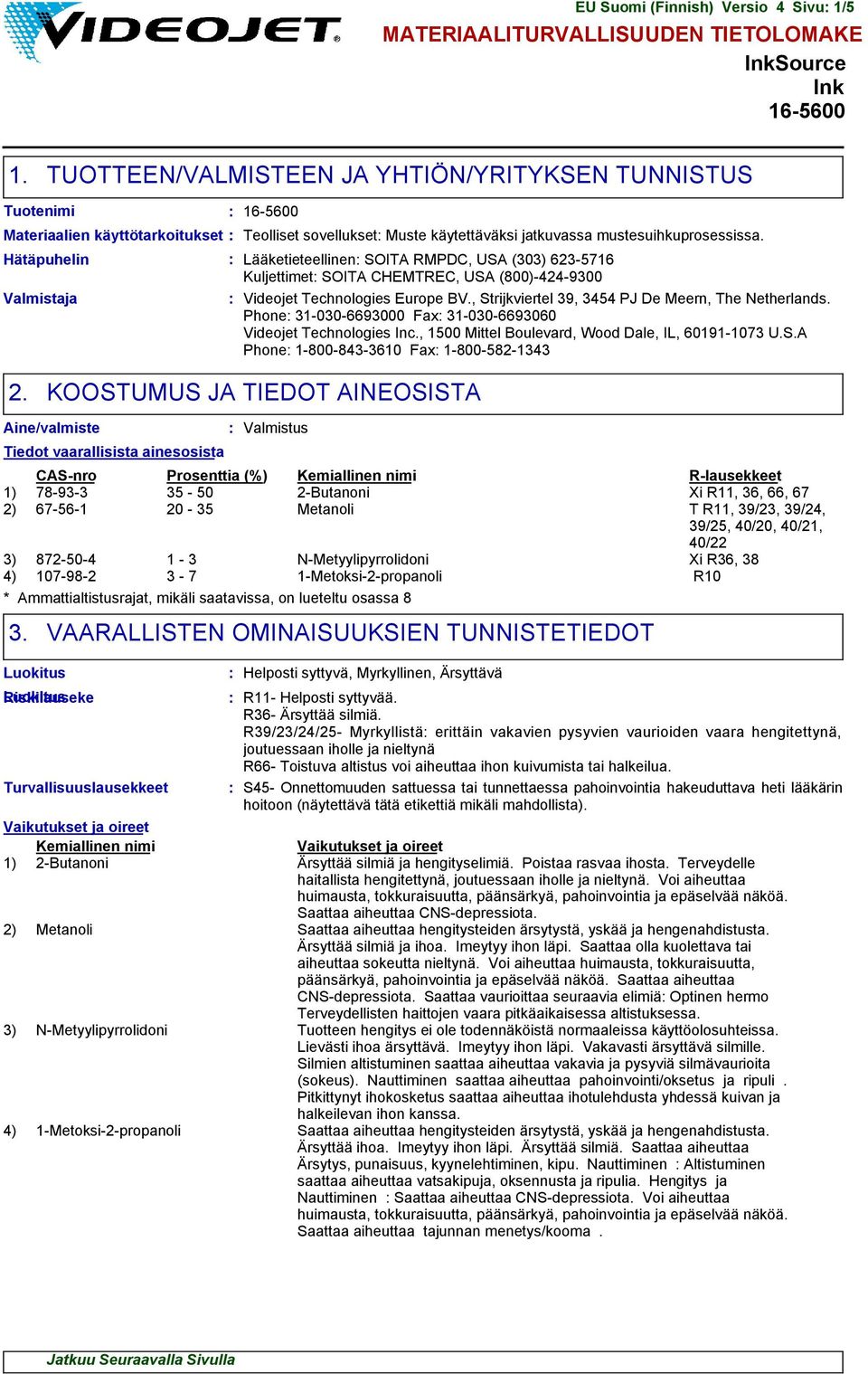 Hätäpuhelin Lääketieteellinen SOITA RMPDC, USA (303) 623-5716 Kuljettimet SOITA CHEMTREC, USA (800)-424-9300 Valmistaja Videojet Technologies Europe BV.