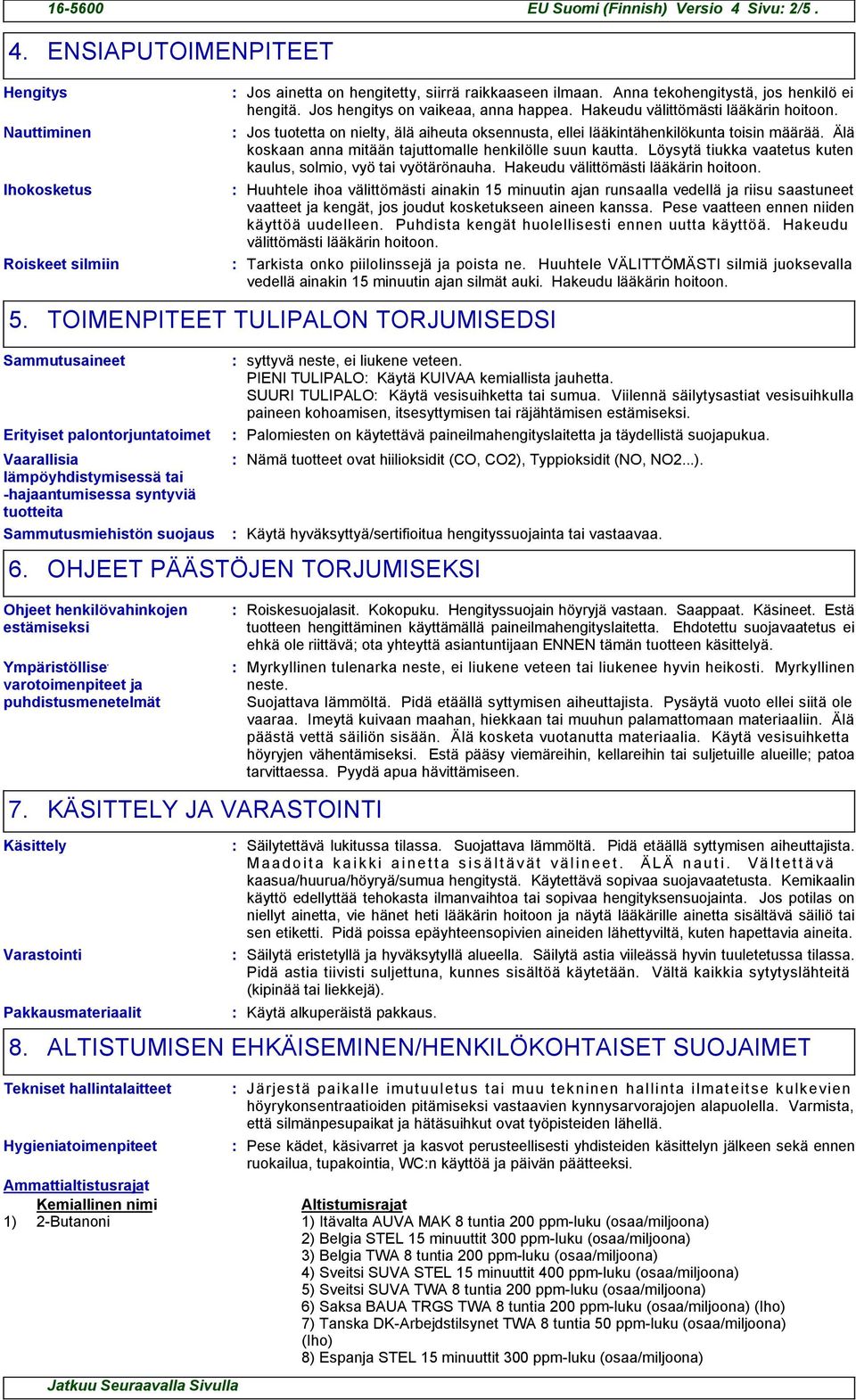 Jos tuotetta on nielty, älä aiheuta oksennusta, ellei lääkintähenkilökunta toisin määrää. Älä koskaan anna mitään tajuttomalle henkilölle suun kautta.