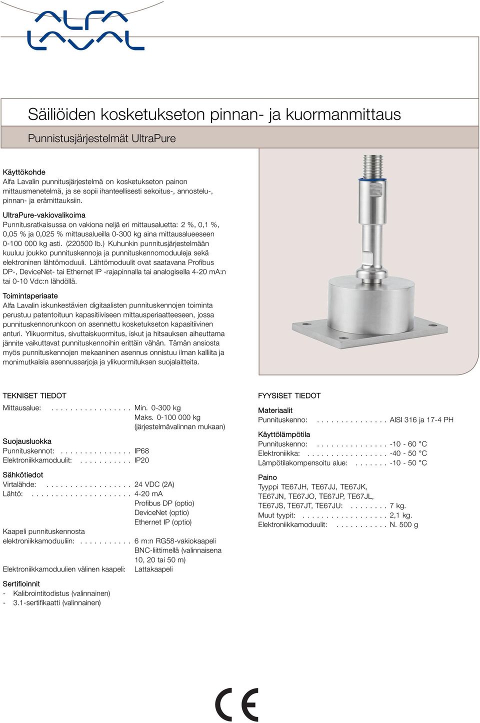 UltraPure-vakiovalikoima Punnitusratkaisussa on vakiona neljä eri mittausaluetta: 2 %, 0, %, 0,05 % ja 0,025 % mittausalueilla 0-300 kg aina mittausalueeseen 0-00 000 kg asti. (220500 lb.