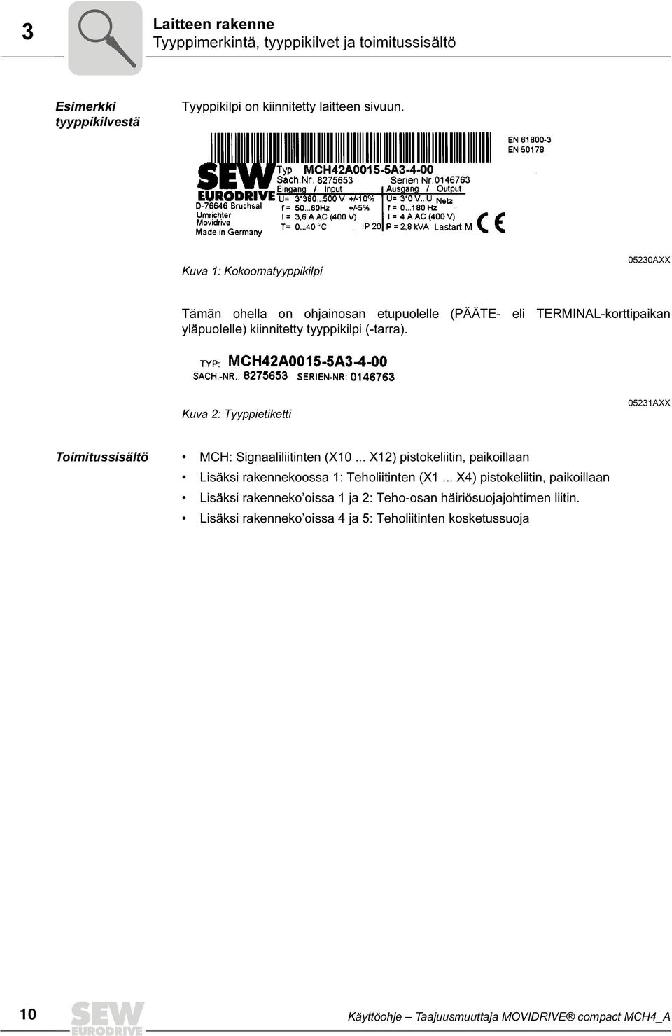 Kuva 2: Tyyppietiketti 05231AXX Toimitussisältö MCH: Signaaliliitinten (X10... X12) pistokeliitin, paikoillaan Lisäksi rakennekoossa 1: Teholiitinten (X1.