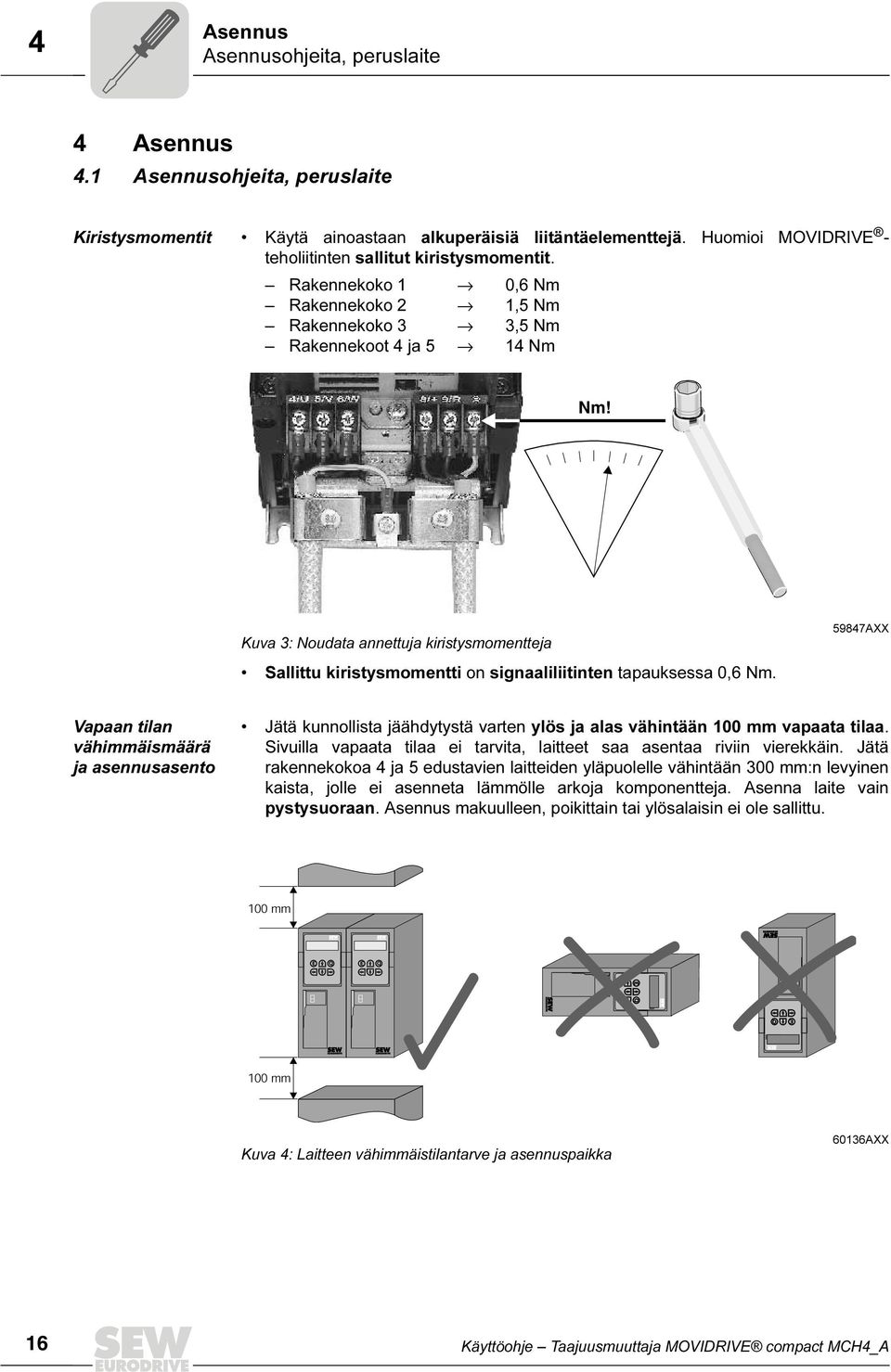 Kuva 3: Noudata annettuja kiristysmomentteja Sallittu kiristysmomentti on signaaliliitinten tapauksessa 0,6 Nm.