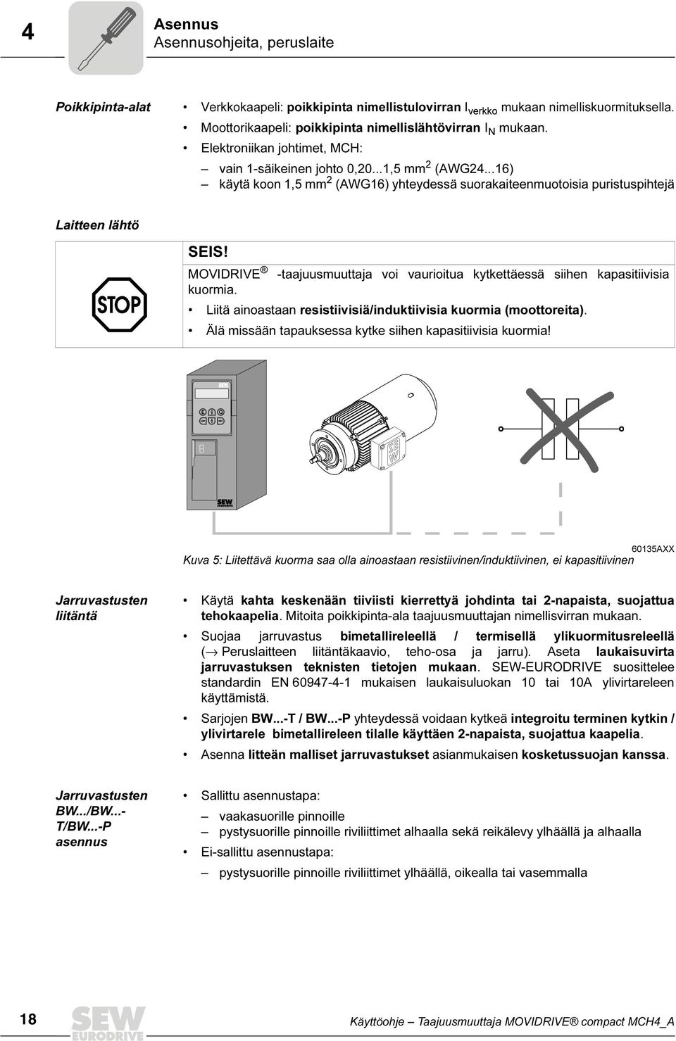 MOVIDRIVE -taajuusmuuttaja voi vaurioitua kytkettäessä siihen kapasitiivisia kuormia. Liitä ainoastaan resistiivisiä/induktiivisia kuormia (moottoreita).