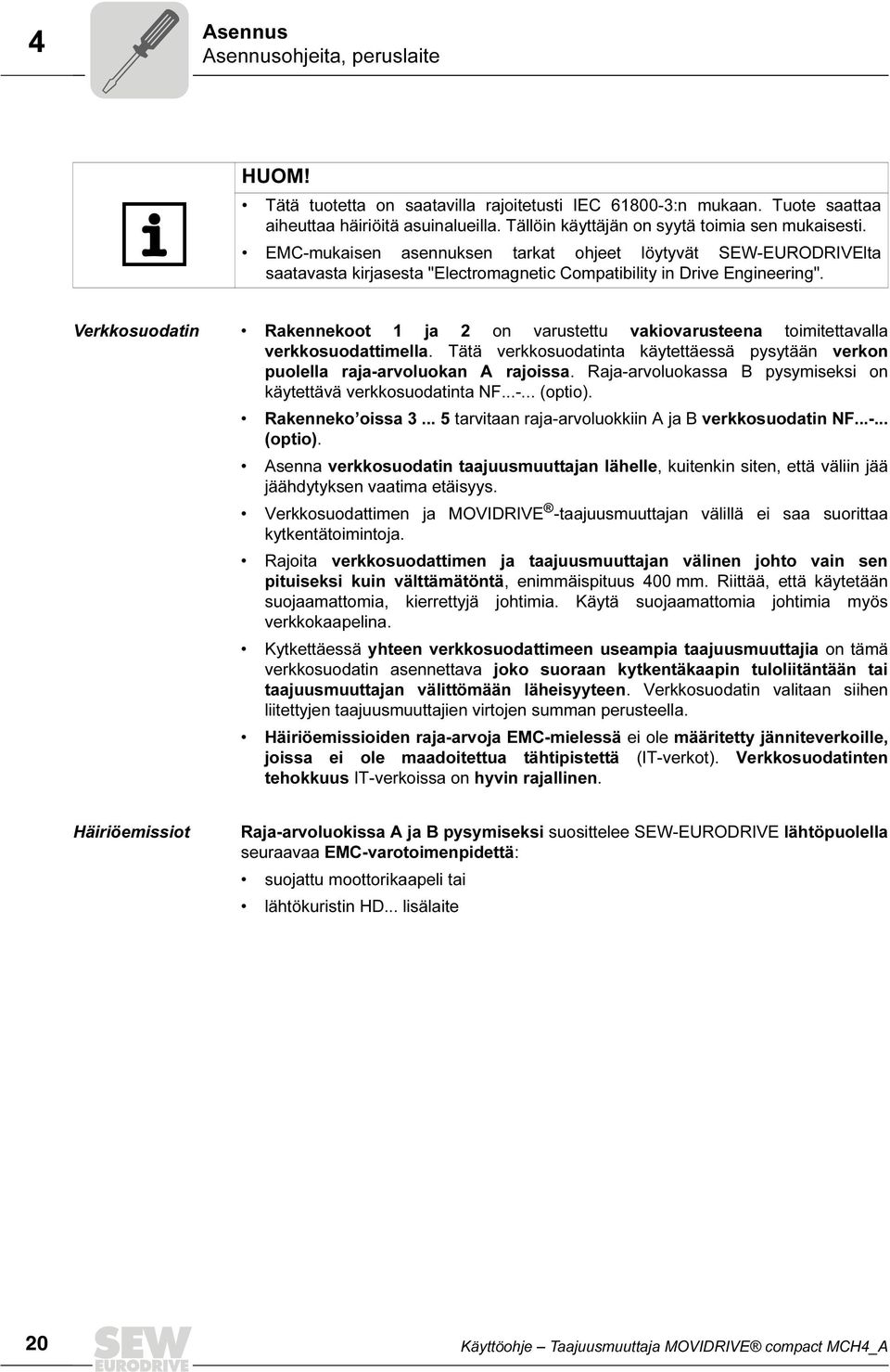 Verkkosuodatin Rakennekoot 1 ja 2 on varustettu vakiovarusteena toimitettavalla verkkosuodattimella. Tätä verkkosuodatinta käytettäessä pysytään verkon puolella raja-arvoluokan A rajoissa.