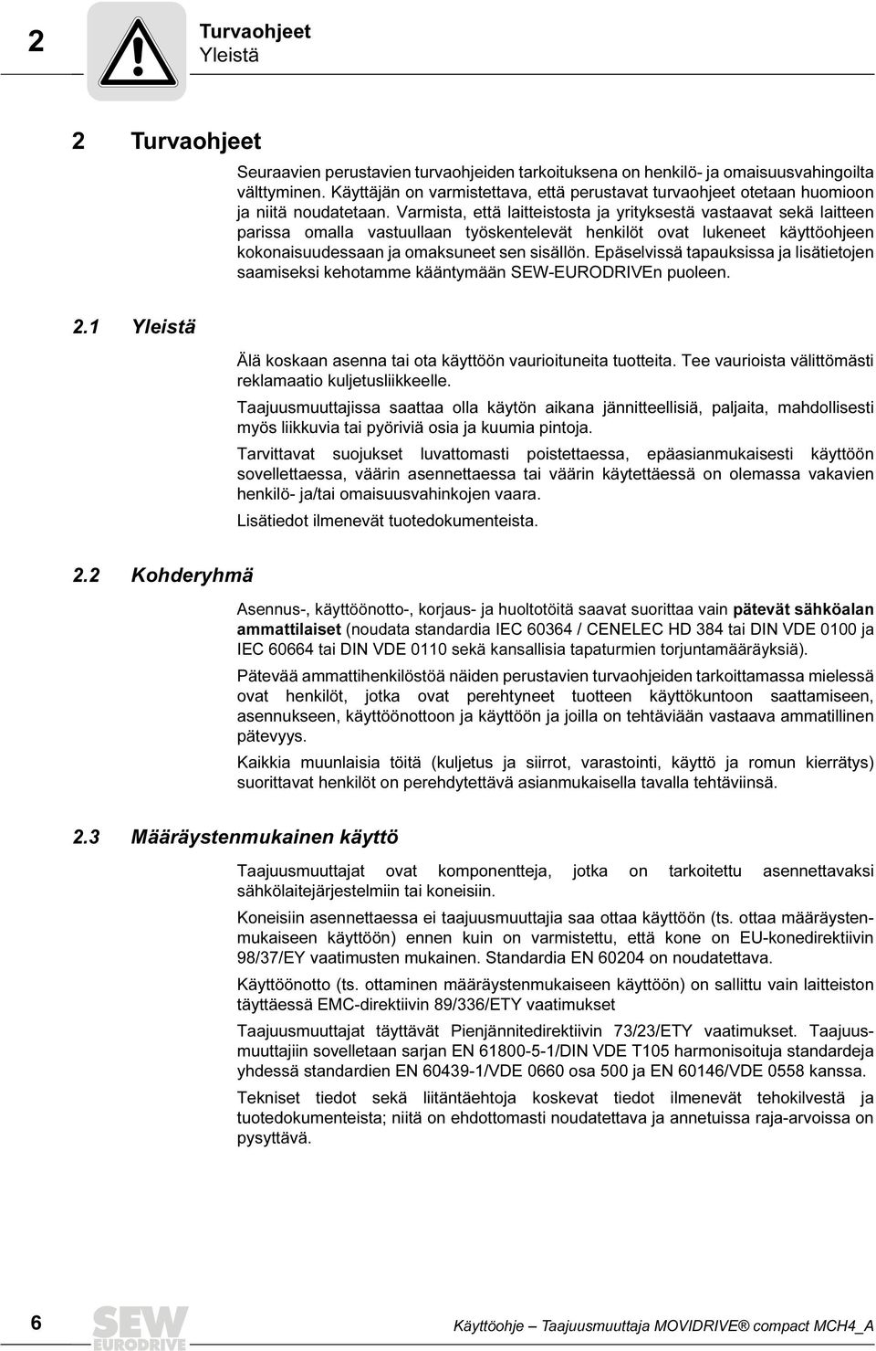 Varmista, että laitteistosta ja yrityksestä vastaavat sekä laitteen parissa omalla vastuullaan työskentelevät henkilöt ovat lukeneet käyttöohjeen kokonaisuudessaan ja omaksuneet sen sisällön.