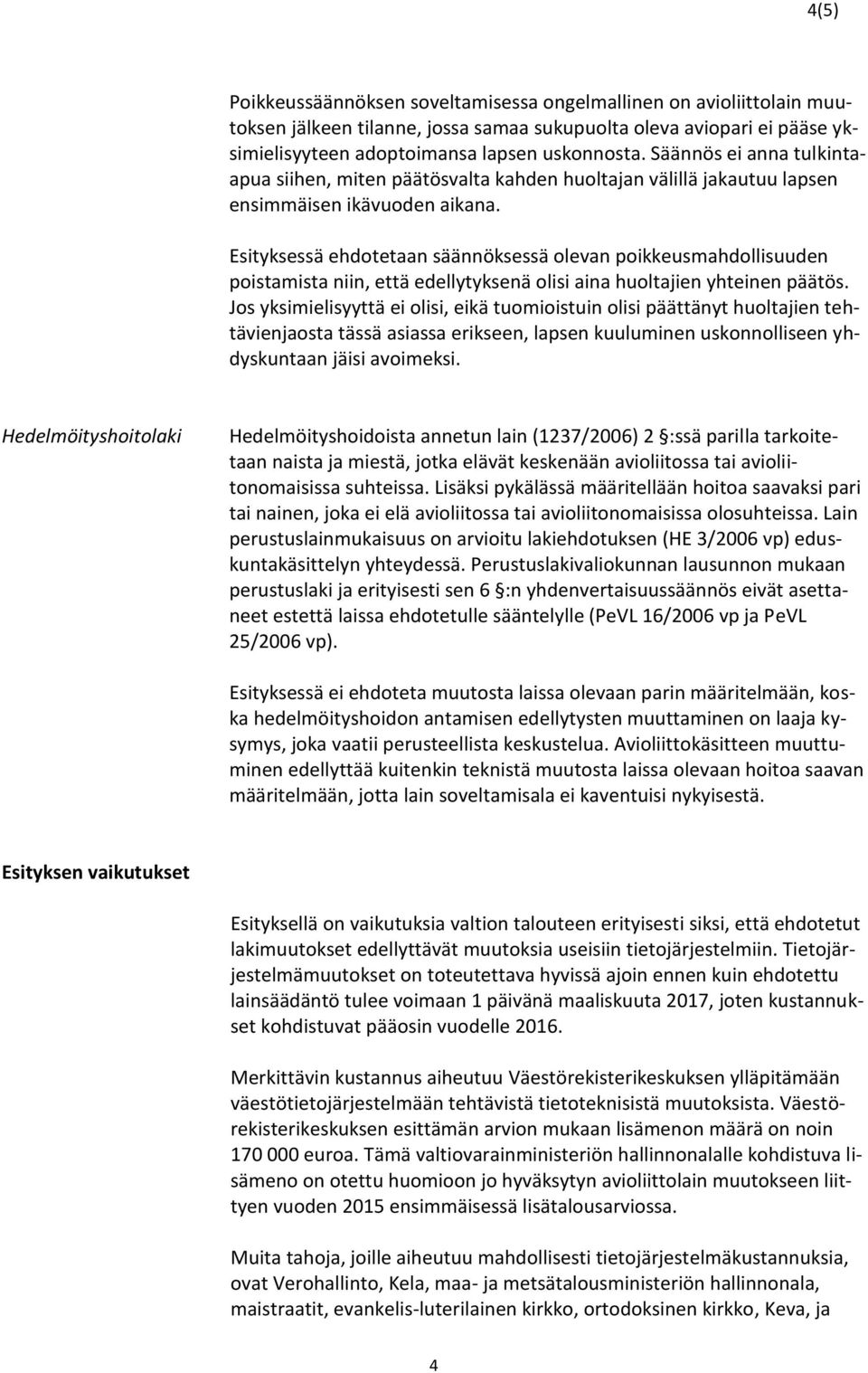 Esityksessä ehdotetaan säännöksessä olevan poikkeusmahdollisuuden poistamista niin, että edellytyksenä olisi aina huoltajien yhteinen päätös.