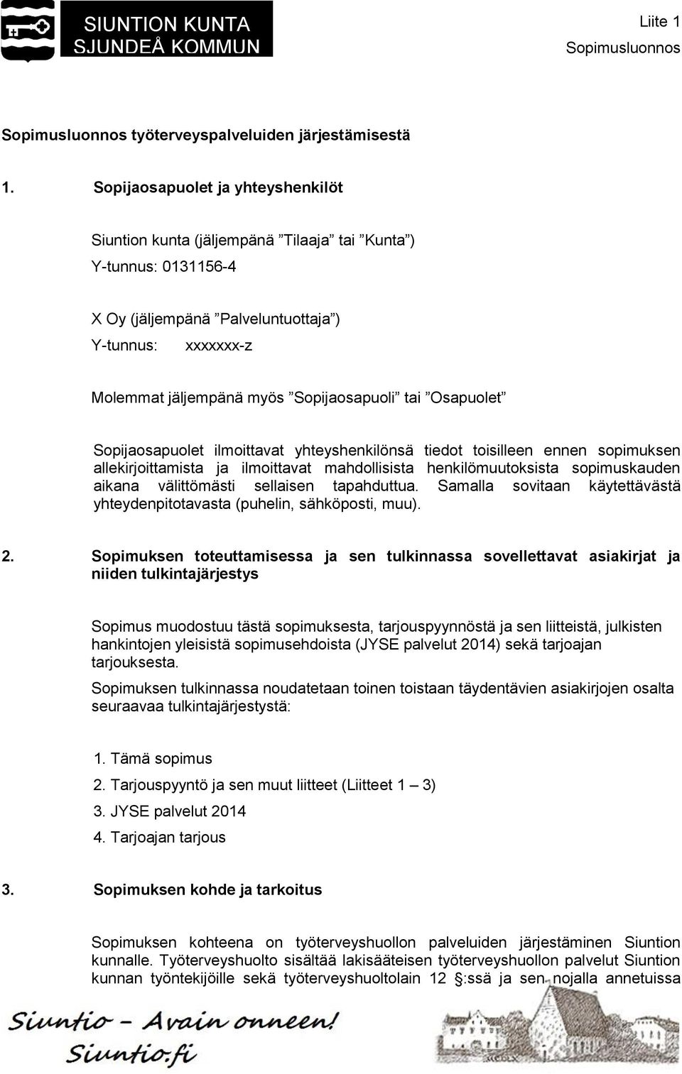 tai Osapuolet Sopijaosapuolet ilmoittavat yhteyshenkilönsä tiedot toisilleen ennen sopimuksen allekirjoittamista ja ilmoittavat mahdollisista henkilömuutoksista sopimuskauden aikana välittömästi