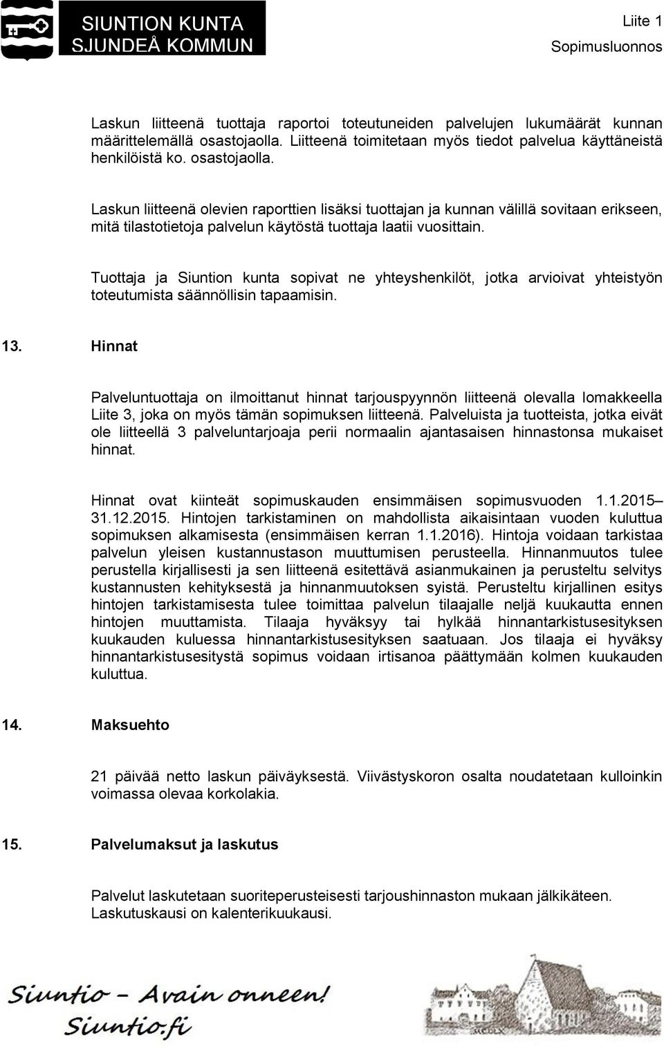 Laskun liitteenä olevien raporttien lisäksi tuottajan ja kunnan välillä sovitaan erikseen, mitä tilastotietoja palvelun käytöstä tuottaja laatii vuosittain.