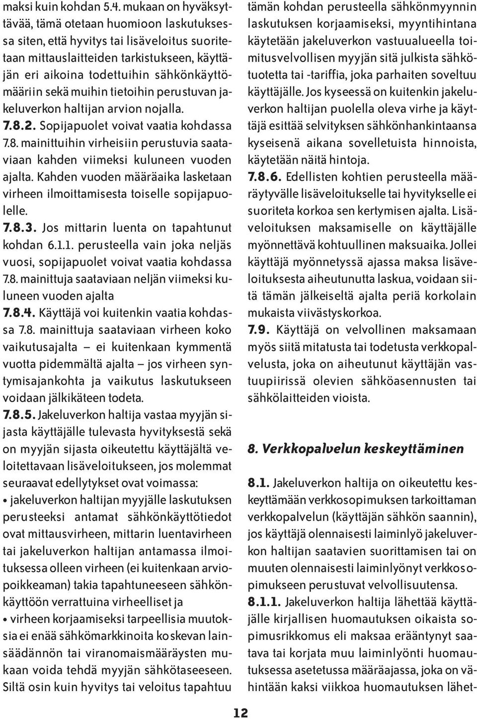 sekä muihin tietoihin perustuvan jakeluverkon haltijan arvion nojalla. 7.8.2. Sopijapuolet voivat vaatia kohdassa 7.8. mainittuihin virheisiin perustuvia saataviaan kahden viimeksi kuluneen vuoden ajalta.