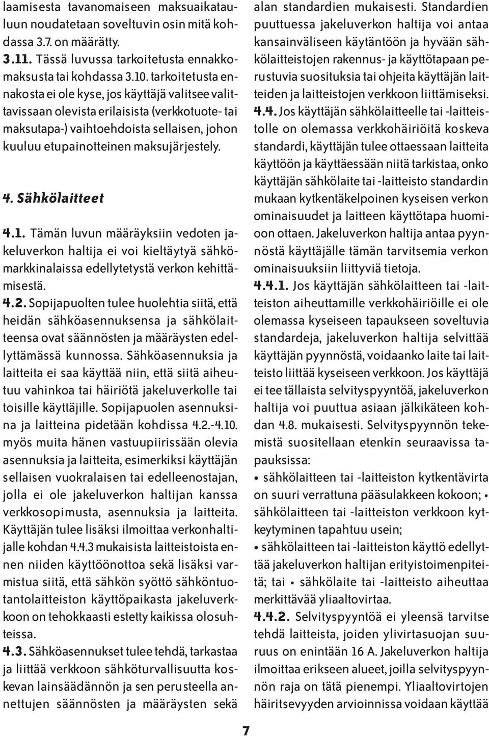 Sähkölaitteet 4.1. Tämän luvun määräyksiin vedoten jakeluverkon haltija ei voi kieltäytyä sähkömarkkinalaissa edellytetystä verkon kehittämisestä. 4.2.