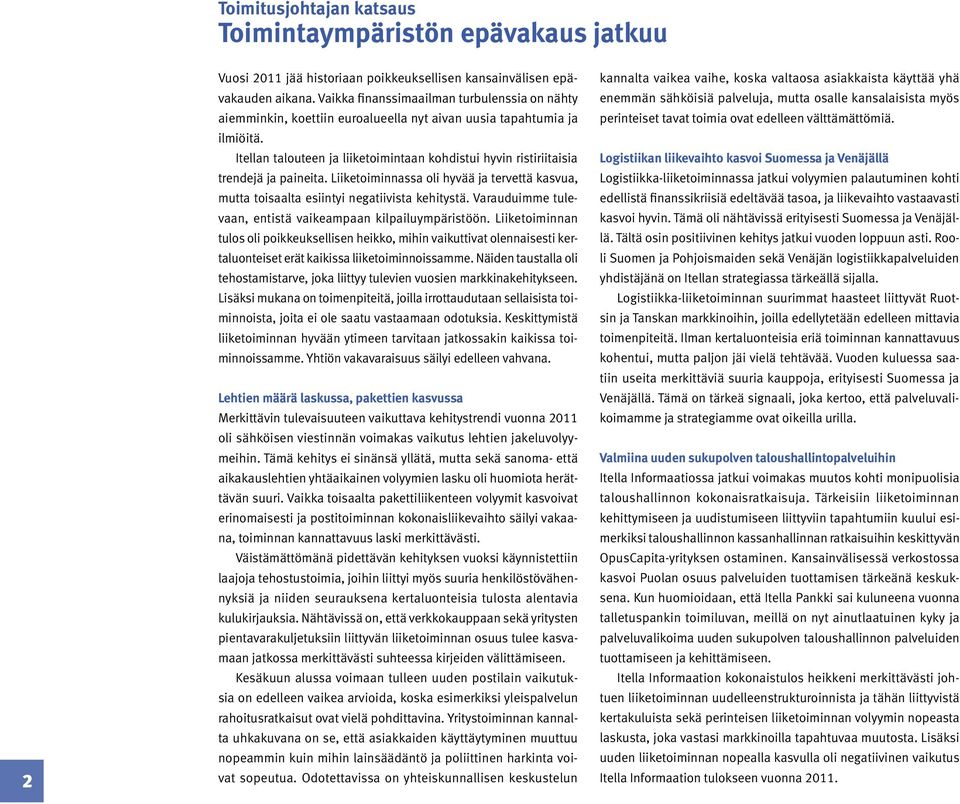 Itellan talouteen ja liiketoimintaan kohdistui hyvin ristiriitaisia trendejä ja paineita. Liiketoiminnassa oli hyvää ja tervettä kasvua, mutta toisaalta esiintyi negatiivista kehitystä.