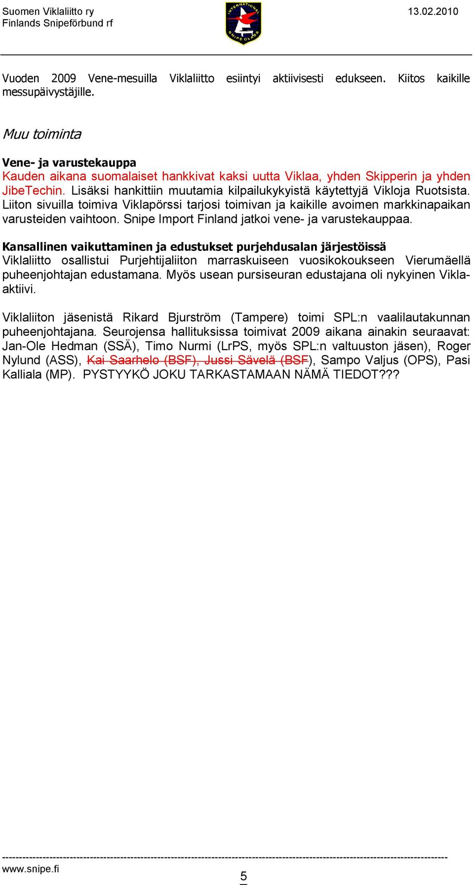 Lisäksi hankittiin muutamia kilpailukykyistä käytettyjä Vikloja Ruotsista. Liiton sivuilla toimiva Viklapörssi tarjosi toimivan ja kaikille avoimen markkinapaikan varusteiden vaihtoon.