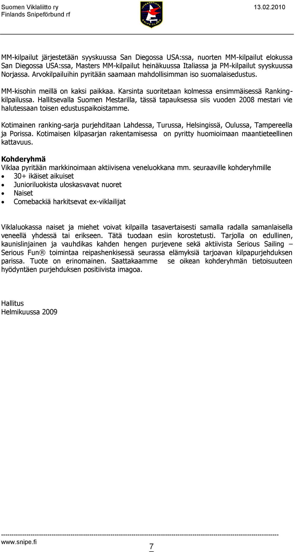 Hallitsevalla Suomen Mestarilla, tässä tapauksessa siis vuoden 2008 mestari vie halutessaan toisen edustuspaikoistamme.