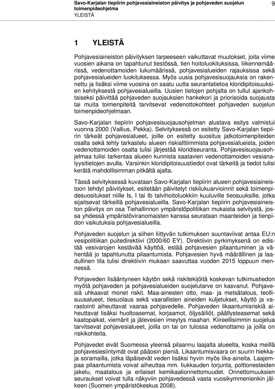 Myös uusia pohjavesisuojauksia on rakennettu ja lisäksi viime vuosina on saatu uutta seurantatietoa kloridipitoisuuksien kehityksestä pohjavesialueilla.