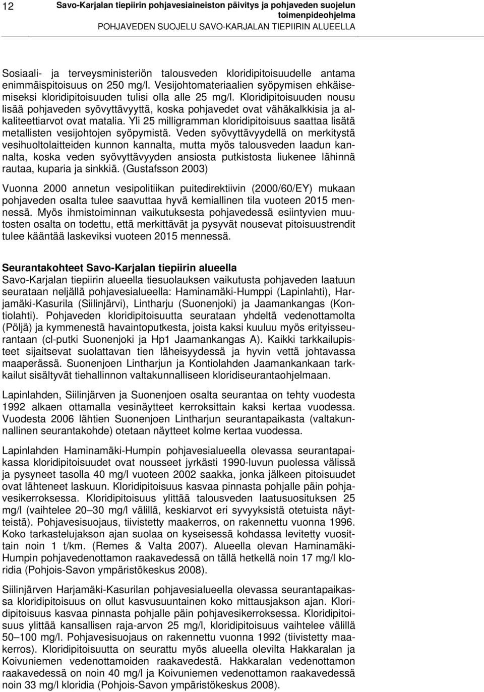 Kloridipitoisuuden nousu lisää pohjaveden syövyttävyyttä, koska pohjavedet ovat vähäkalkkisia ja alkaliteettiarvot ovat matalia.