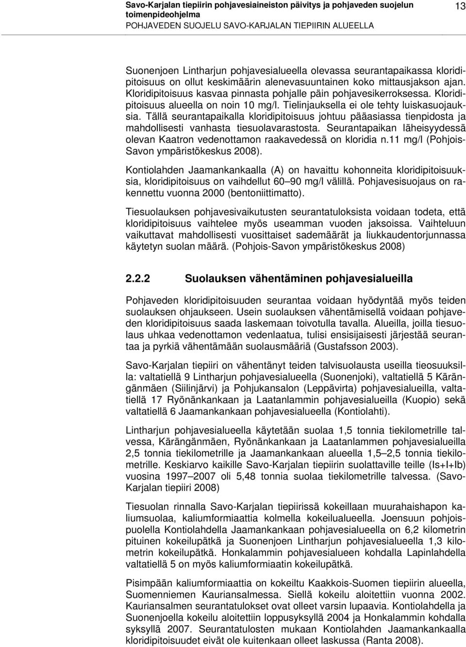 Tielinjauksella ei ole tehty luiskasuojauksia. Tällä seurantapaikalla kloridipitoisuus johtuu pääasiassa tienpidosta ja mahdollisesti vanhasta tiesuolavarastosta.