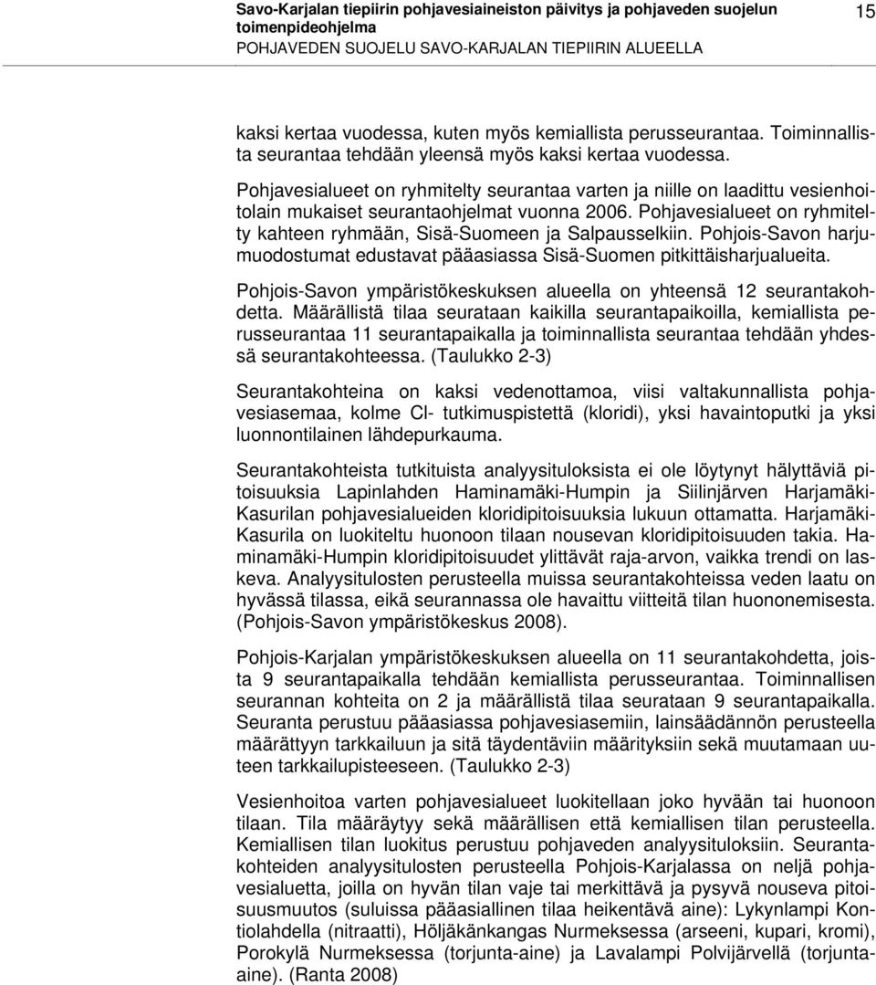 Pohjavesialueet on ryhmitelty kahteen ryhmään, Sisä-Suomeen ja Salpausselkiin. Pohjois-Savon harjumuodostumat edustavat pääasiassa Sisä-Suomen pitkittäisharjualueita.