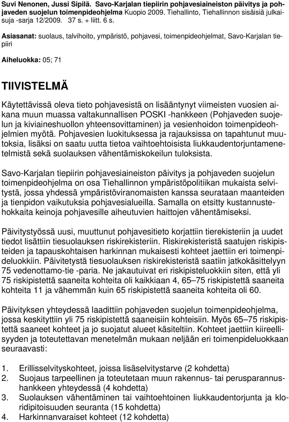 muassa valtakunnallisen POSKI -hankkeen (Pohjaveden suojelun ja kiviaineshuollon yhteensovittaminen) ja vesienhoidon toimenpideohjelmien myötä.