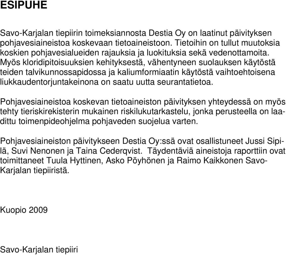 Myös kloridipitoisuuksien kehityksestä, vähentyneen suolauksen käytöstä teiden talvikunnossapidossa ja kaliumformiaatin käytöstä vaihtoehtoisena liukkaudentorjuntakeinona on saatu uutta