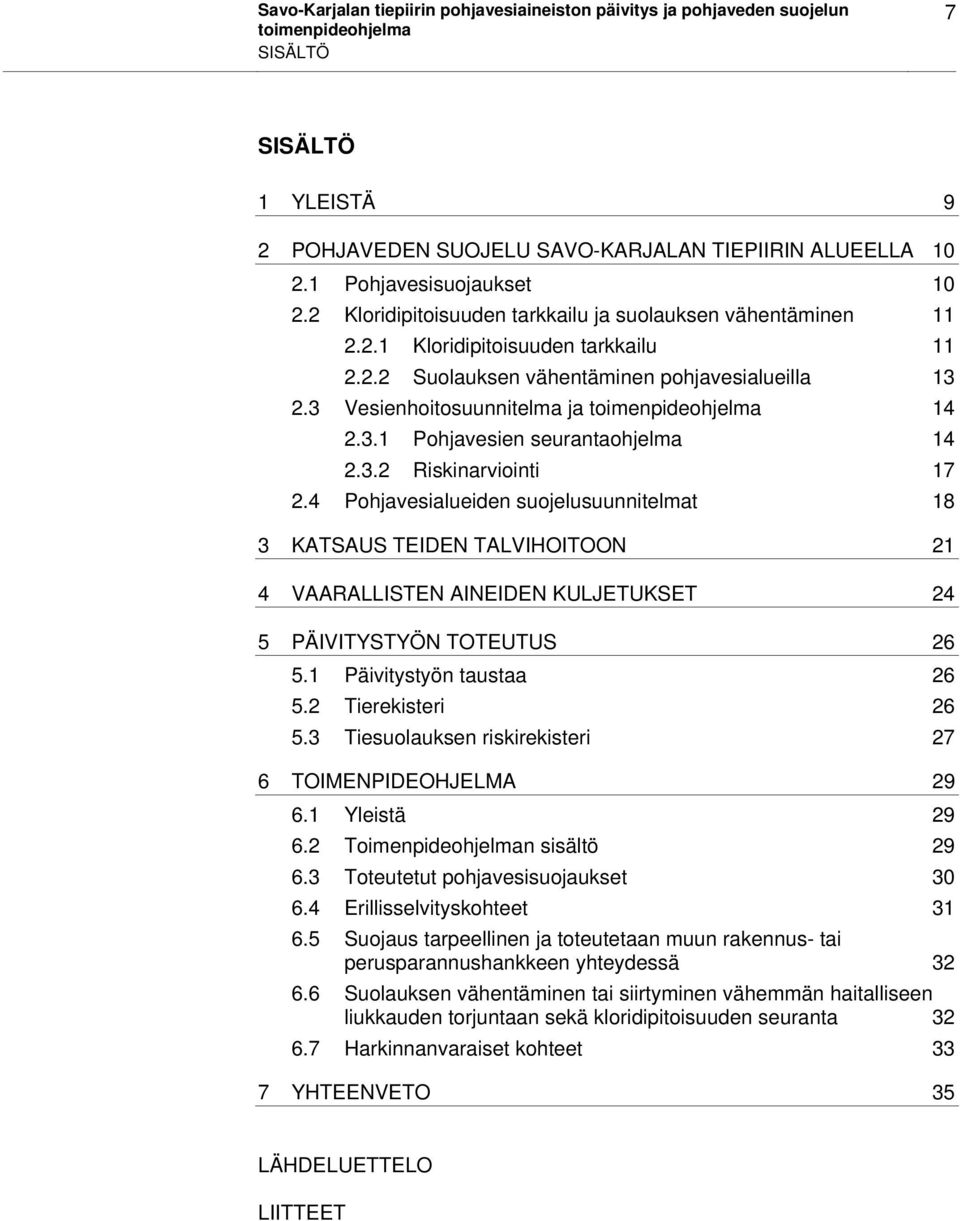 3.2 Riskinarviointi 17 2.4 Pohjavesialueiden suojelusuunnitelmat 18 3 KATSAUS TEIDEN TALVIHOITOON 21 4 VAARALLISTEN AINEIDEN KULJETUKSET 24 5 PÄIVITYSTYÖN TOTEUTUS 26 5.1 Päivitystyön taustaa 26 5.