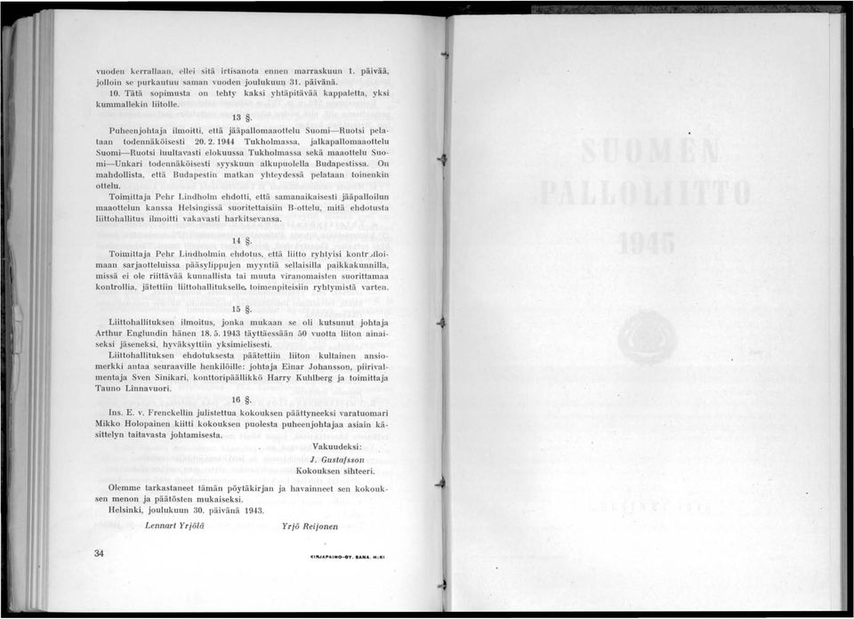 . 944 Tukholmassa, jalkapallomaaottelu Suomi-Ruotsi luultavasti elokuussa Tukholmassa sekä maaottelu Suo mi-unkari todennäköisesti syyskuun alkupuoleua Budapestissa.