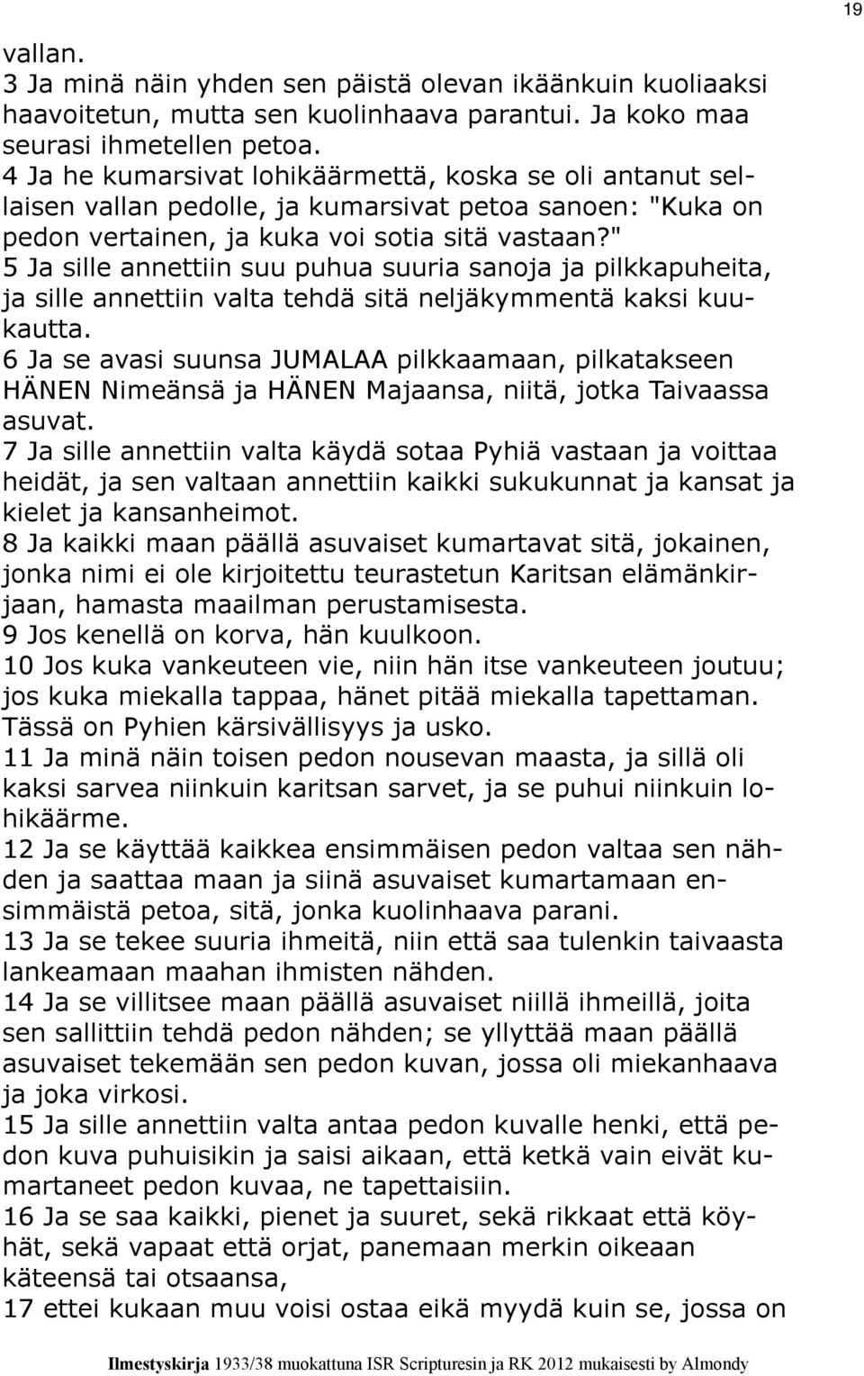 " 5 Ja sille annettiin suu puhua suuria sanoja ja pilkkapuheita, ja sille annettiin valta tehdä sitä neljäkymmentä kaksi kuukautta.