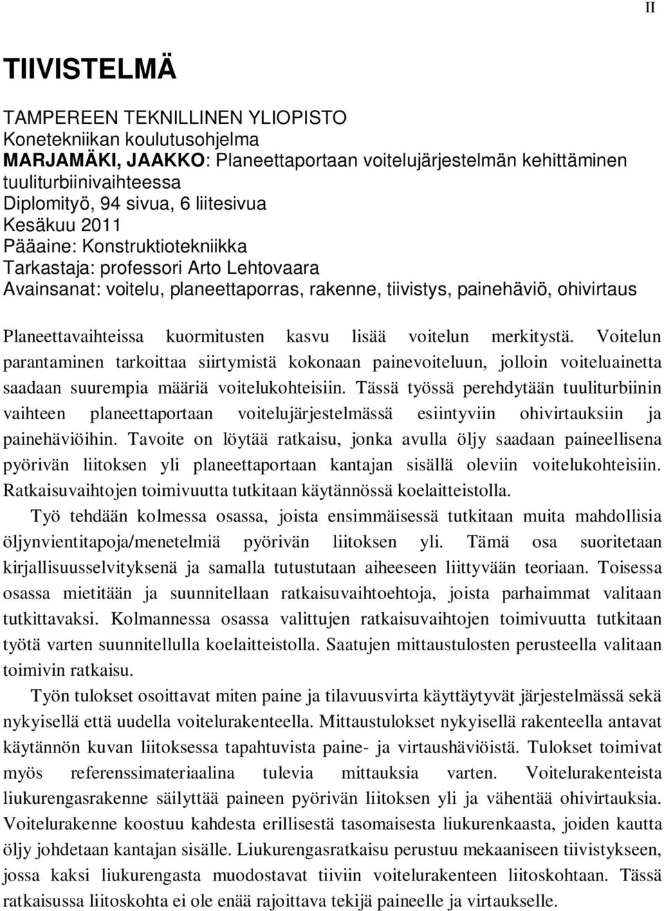 kuormitusten kasvu lisää voitelun merkitystä. Voitelun parantaminen tarkoittaa siirtymistä kokonaan painevoiteluun, jolloin voiteluainetta saadaan suurempia määriä voitelukohteisiin.