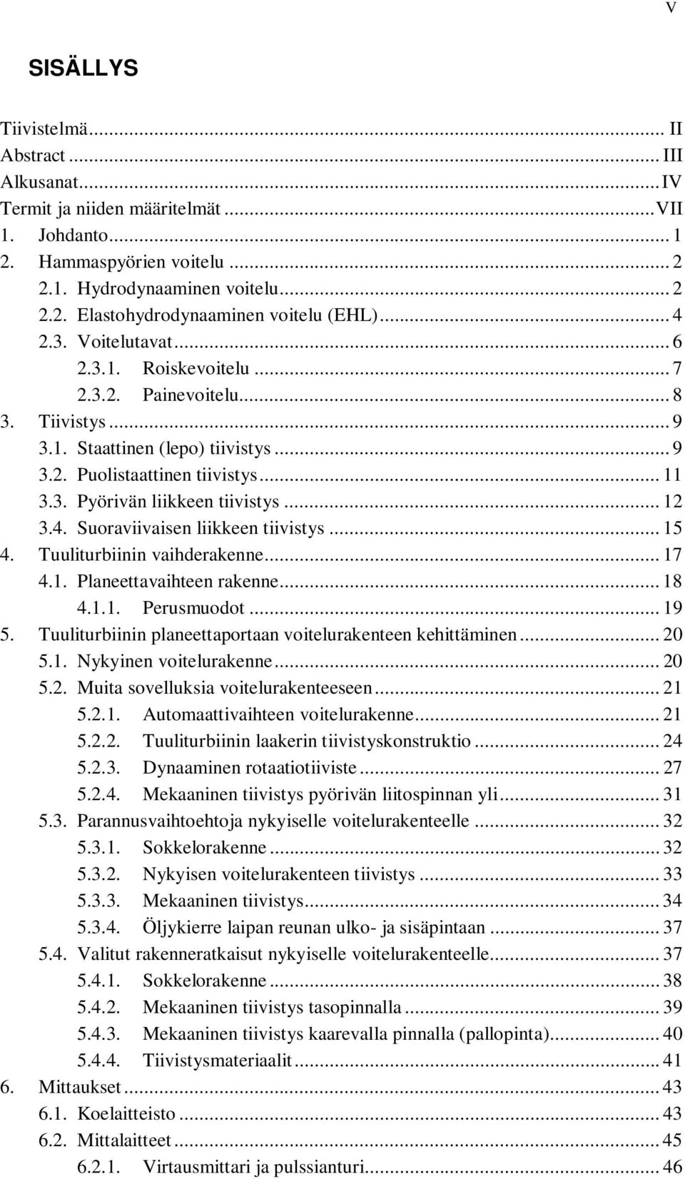 .. 12 3.4. Suoraviivaisen liikkeen tiivistys... 15 4. Tuuliturbiinin vaihderakenne... 17 4.1. Planeettavaihteen rakenne... 18 4.1.1. Perusmuodot... 19 5.