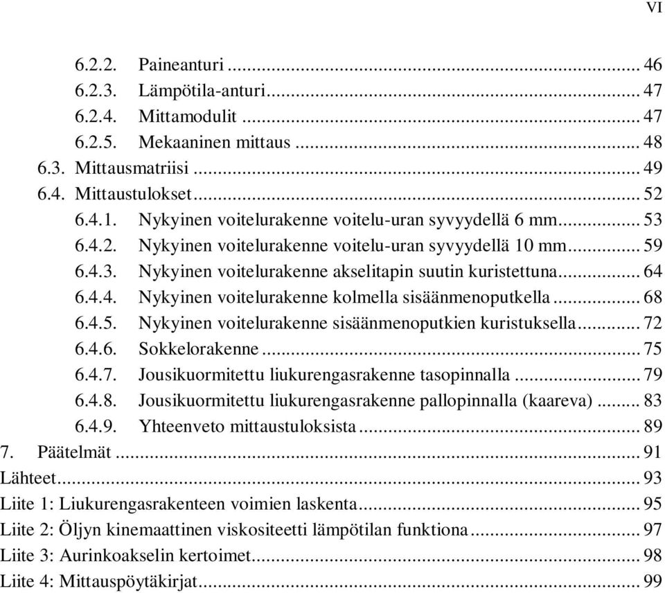 .. 68 6.4.5. Nykyinen voitelurakenne sisäänmenoputkien kuristuksella... 72 6.4.6. Sokkelorakenne... 75 6.4.7. Jousikuormitettu liukurengasrakenne tasopinnalla... 79 6.4.8. Jousikuormitettu liukurengasrakenne pallopinnalla (kaareva).