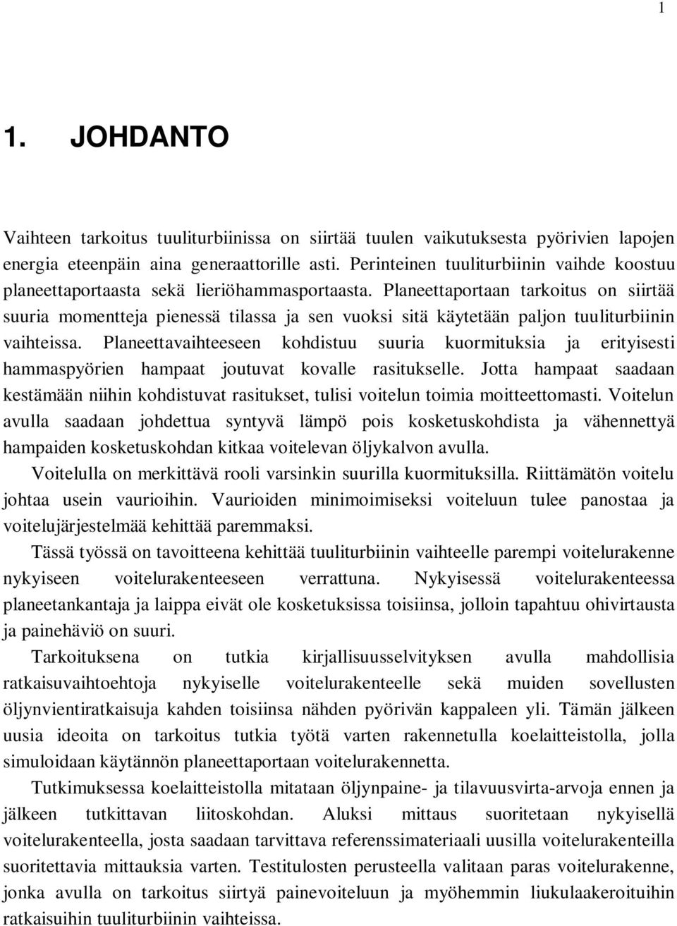 Planeettaportaan tarkoitus on siirtää suuria momentteja pienessä tilassa ja sen vuoksi sitä käytetään paljon tuuliturbiinin vaihteissa.