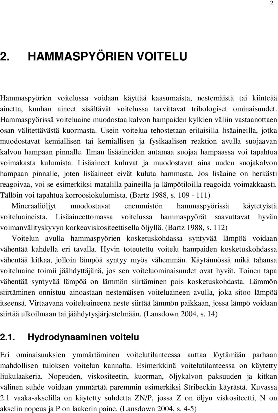 Usein voitelua tehostetaan erilaisilla lisäaineilla, jotka muodostavat kemiallisen tai kemiallisen ja fysikaalisen reaktion avulla suojaavan kalvon hampaan pinnalle.