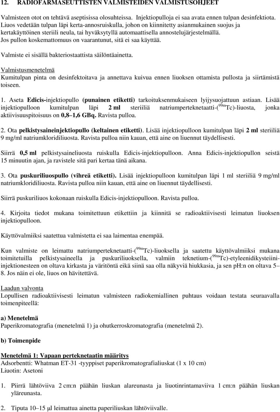 Jos pullon koskemattomuus on vaarantunut, sitä ei saa käyttää. Valmiste ei sisällä bakteriostaattista säilöntäainetta.