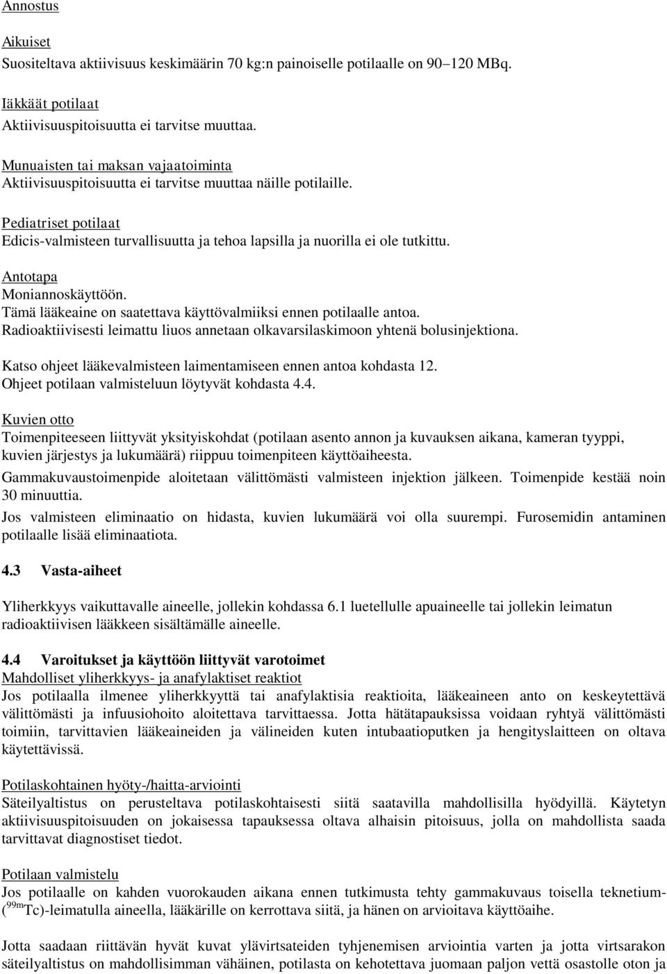 Antotapa Moniannoskäyttöön. Tämä lääkeaine on saatettava käyttövalmiiksi ennen potilaalle antoa. Radioaktiivisesti leimattu liuos annetaan olkavarsilaskimoon yhtenä bolusinjektiona.